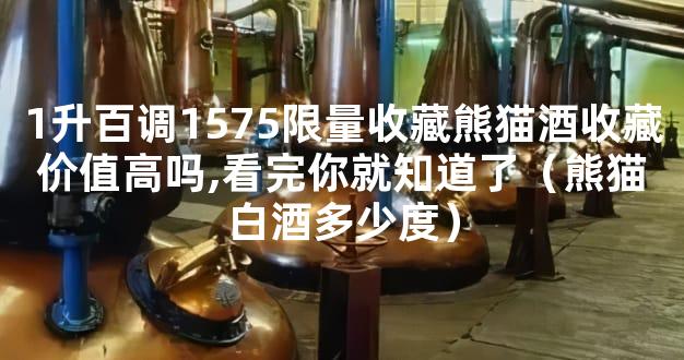 1升百调1575限量收藏熊猫酒收藏价值高吗,看完你就知道了（熊猫白酒多少度）