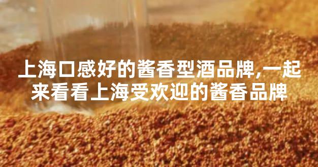 上海口感好的酱香型酒品牌,一起来看看上海受欢迎的酱香品牌