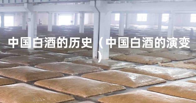 中国白酒的历史（中国白酒的演变）