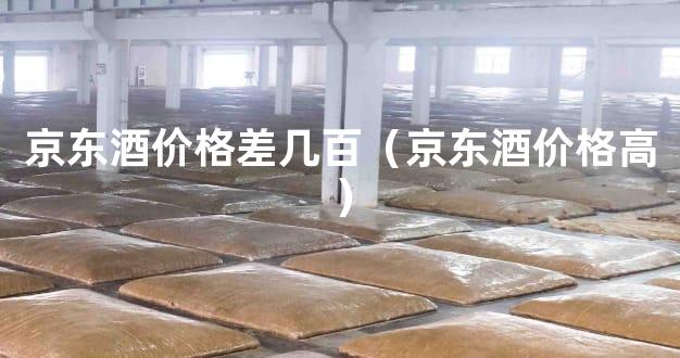 京东酒价格差几百（京东酒价格高）