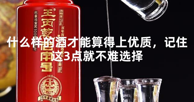 什么样的酒才能算得上优质，记住这3点就不难选择