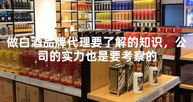 做白酒品牌代理要了解的知识，公司的实力也是要考察的