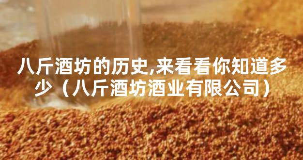 八斤酒坊的历史,来看看你知道多少（八斤酒坊酒业有限公司）