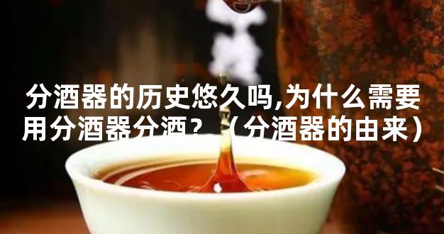 分酒器的历史悠久吗,为什么需要用分酒器分酒？（分酒器的由来）