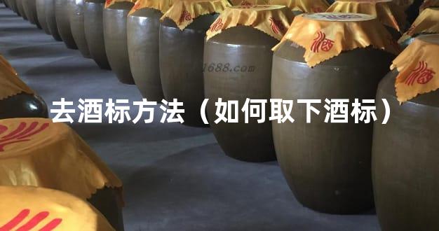 去酒标方法（如何取下酒标）