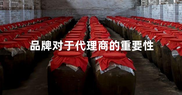 品牌对于代理商的重要性