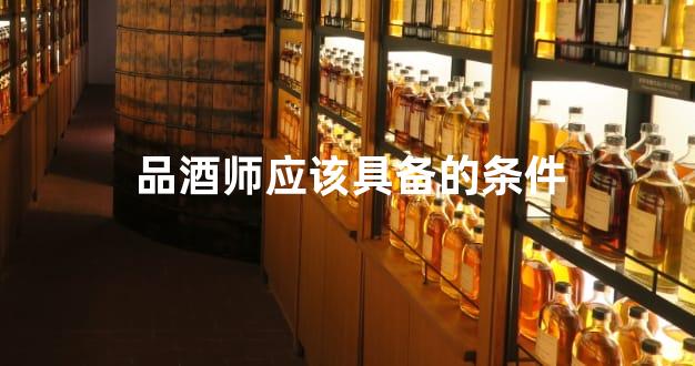 品酒师应该具备的条件