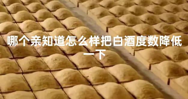哪个亲知道怎么样把白酒度数降低一下