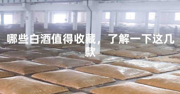 哪些白酒值得收藏，了解一下这几款