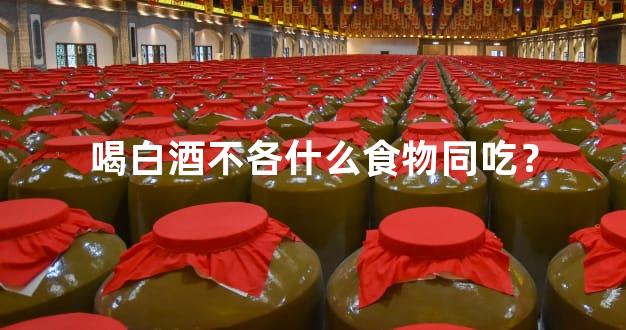 喝白酒不各什么食物同吃？