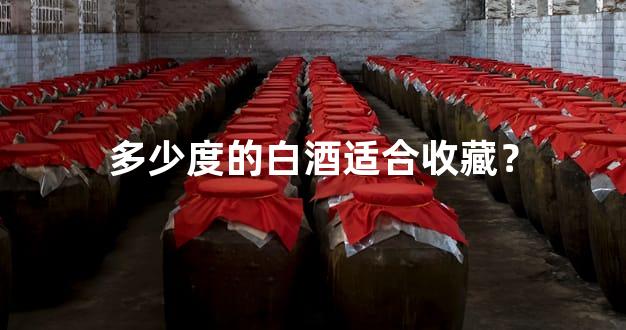 多少度的白酒适合收藏？
