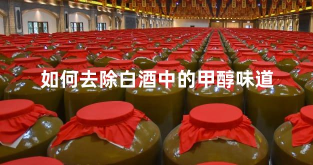 如何去除白酒中的甲醇味道