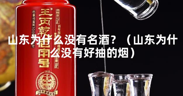 山东为什么没有名酒？（山东为什么没有好抽的烟）