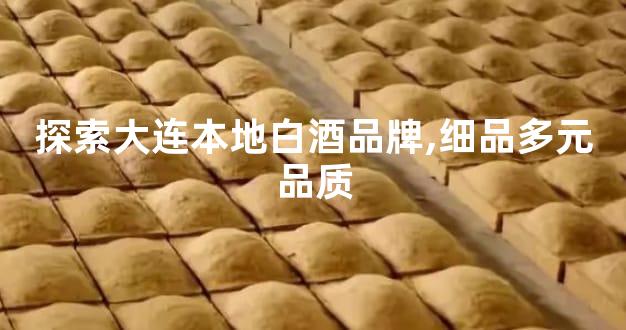 探索大连本地白酒品牌,细品多元品质