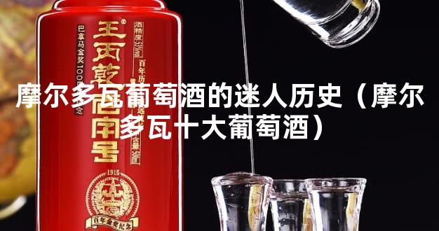 摩尔多瓦葡萄酒的迷人历史（摩尔多瓦十大葡萄酒）