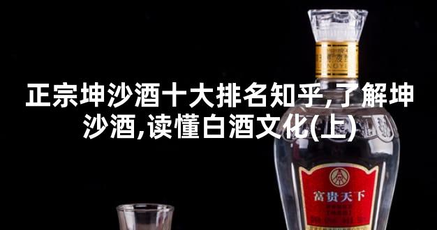 正宗坤沙酒十大排名知乎,了解坤沙酒,读懂白酒文化(上)