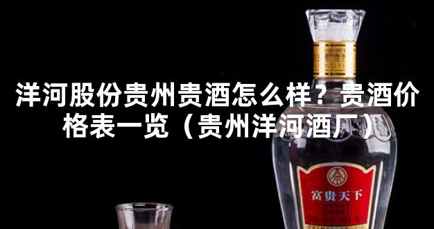 洋河股份贵州贵酒怎么样？贵酒价格表一览（贵州洋河酒厂）