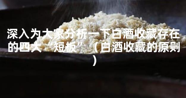 深入为大家分析一下白酒收藏存在的四大“短板”（白酒收藏的原则）