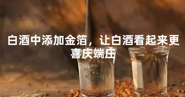 白酒中添加金箔，让白酒看起来更喜庆端庄