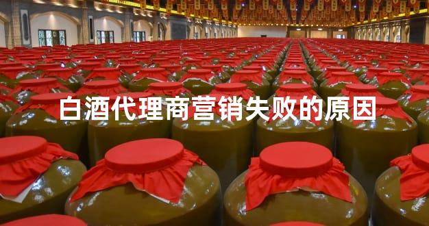 白酒代理商营销失败的原因