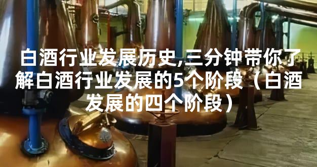 白酒行业发展历史,三分钟带你了解白酒行业发展的5个阶段（白酒发展的四个阶