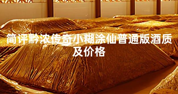 简评黔浓传奇小糊涂仙普通版酒质及价格