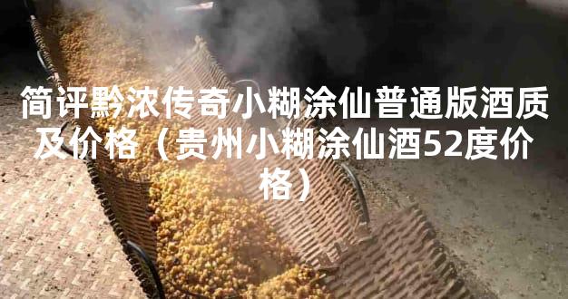 简评黔浓传奇小糊涂仙普通版酒质及价格（贵州小糊涂仙酒52度价格）