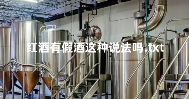 红酒有假酒这种说法吗.txt