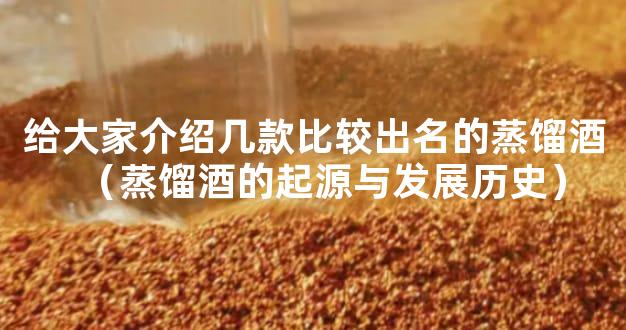 给大家介绍几款比较出名的蒸馏酒（蒸馏酒的起源与发展历史）