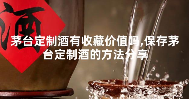 茅台定制酒有收藏价值吗,保存茅台定制酒的方法分享
