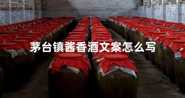 茅台镇酱香酒文案怎么写