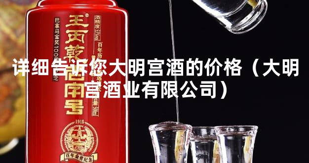 详细告诉您大明宫酒的价格（大明宫酒业有限公司）