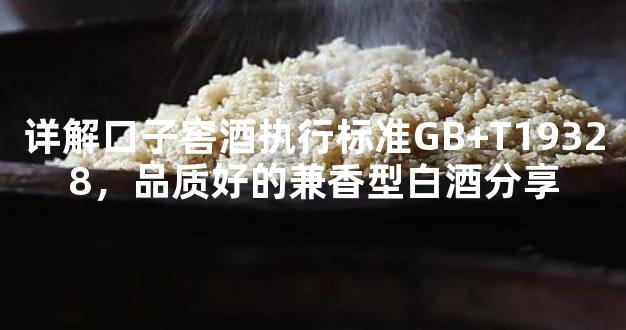 详解口子窖酒执行标准GB+T19328，品质好的兼香型白酒分享