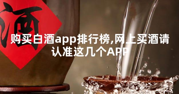 购买白酒app排行榜,网上买酒请认准这几个APP