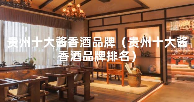 贵州十大酱香酒品牌（贵州十大酱香酒品牌排名）