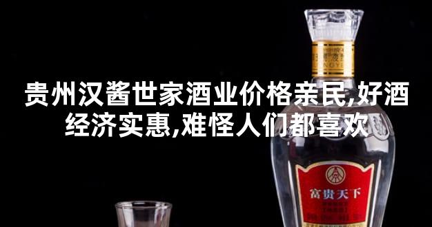 贵州汉酱世家酒业价格亲民,好酒经济实惠,难怪人们都喜欢