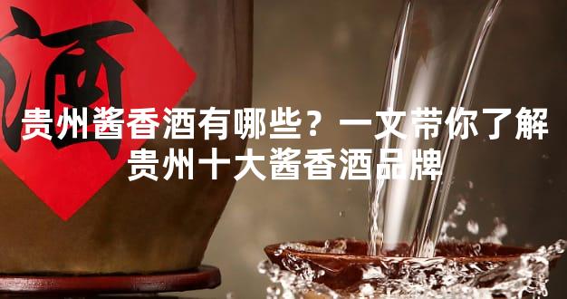 贵州酱香酒有哪些？一文带你了解贵州十大酱香酒品牌