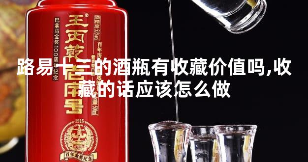路易十三的酒瓶有收藏价值吗,收藏的话应该怎么做