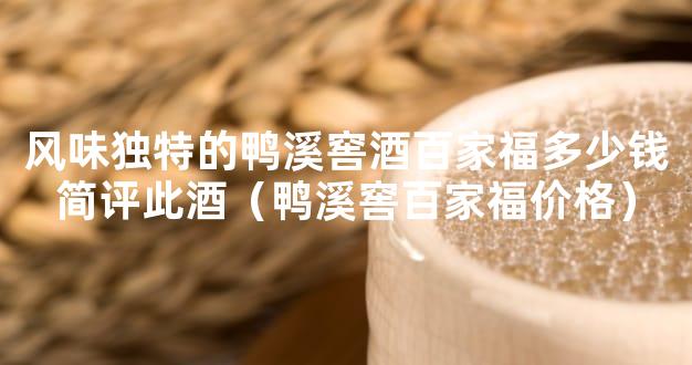 风味独特的鸭溪窖酒百家福多少钱简评此酒（鸭溪窖百家福价格）