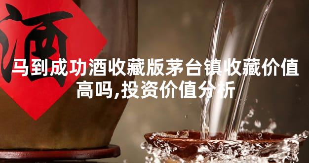 马到成功酒收藏版茅台镇收藏价值高吗,投资价值分析