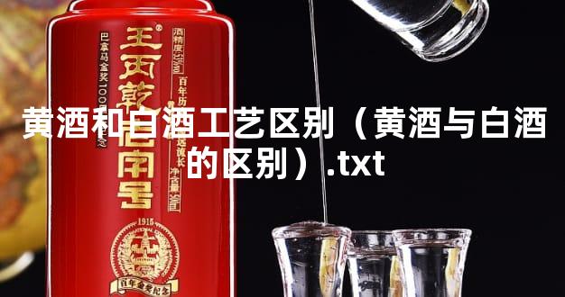 黄酒和白酒工艺区别（黄酒与白酒的区别）.txt